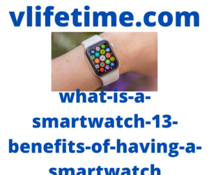 smartwatch-what-is-a-smartwatch-13-benefits-of-having-a-smartwatch