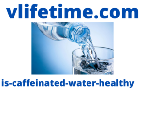 is-caffeinated-water-healthy