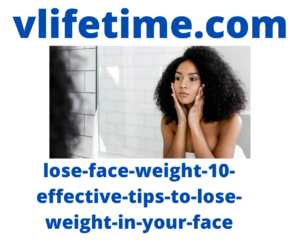 lose-face-weight-10-effective-tips-to-lose-weight-in-your-face